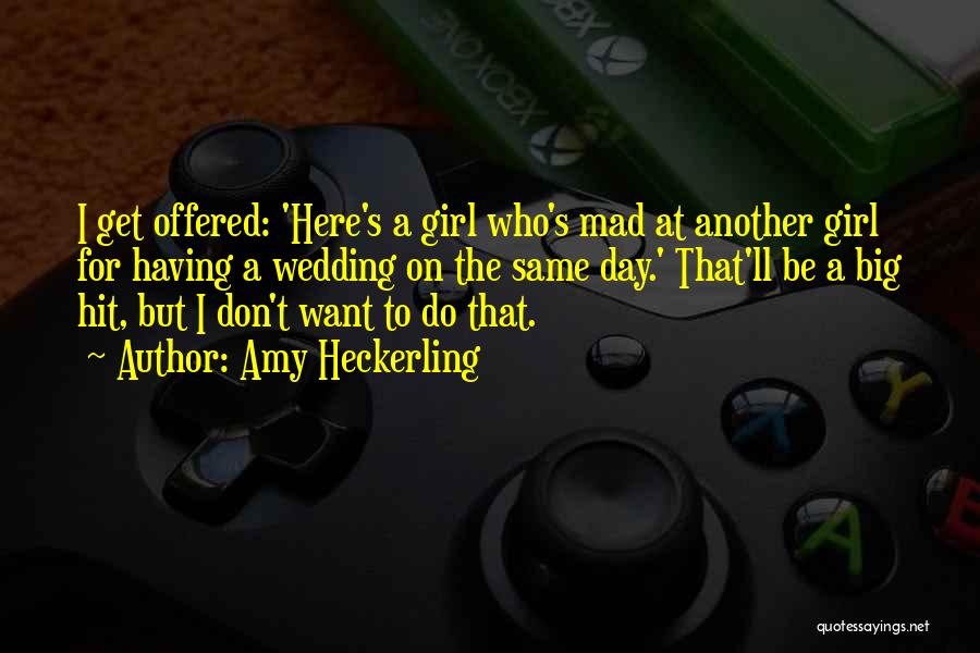 Amy Heckerling Quotes: I Get Offered: 'here's A Girl Who's Mad At Another Girl For Having A Wedding On The Same Day.' That'll