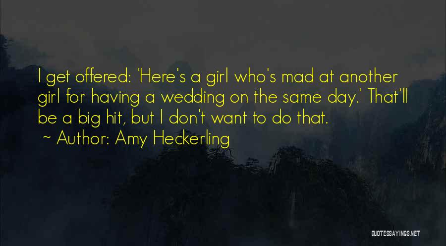 Amy Heckerling Quotes: I Get Offered: 'here's A Girl Who's Mad At Another Girl For Having A Wedding On The Same Day.' That'll