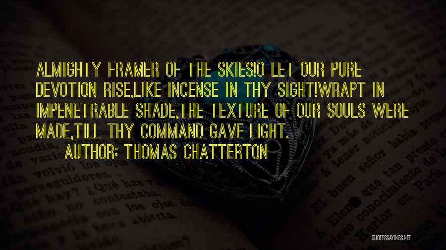 Thomas Chatterton Quotes: Almighty Framer Of The Skies!o Let Our Pure Devotion Rise,like Incense In Thy Sight!wrapt In Impenetrable Shade,the Texture Of Our