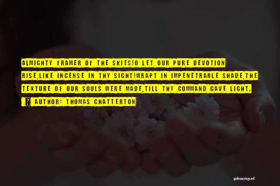 Thomas Chatterton Quotes: Almighty Framer Of The Skies!o Let Our Pure Devotion Rise,like Incense In Thy Sight!wrapt In Impenetrable Shade,the Texture Of Our