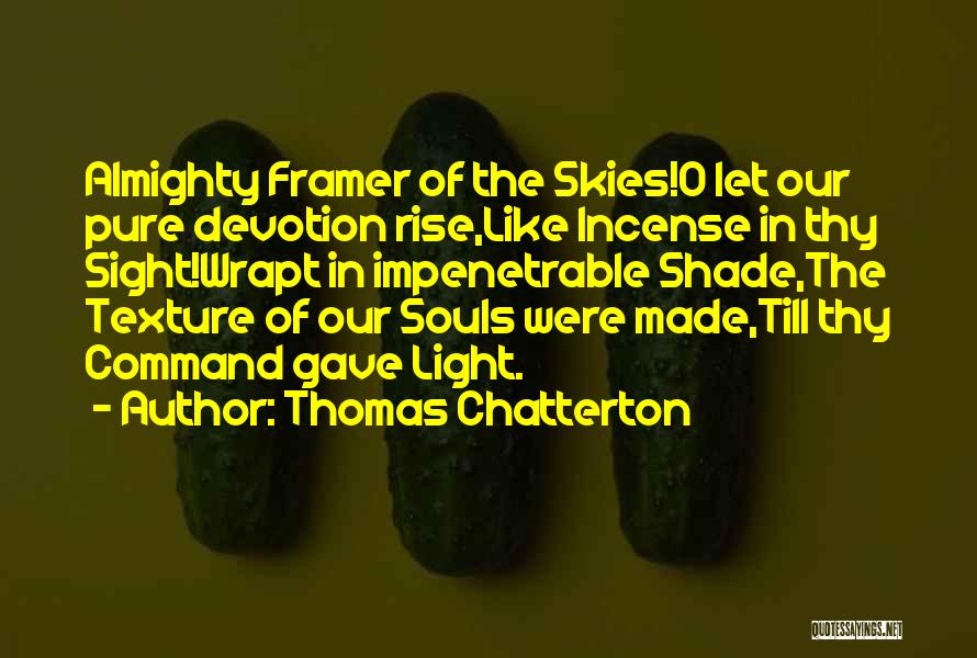 Thomas Chatterton Quotes: Almighty Framer Of The Skies!o Let Our Pure Devotion Rise,like Incense In Thy Sight!wrapt In Impenetrable Shade,the Texture Of Our