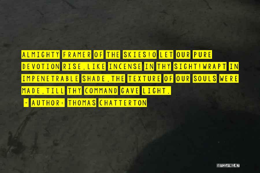 Thomas Chatterton Quotes: Almighty Framer Of The Skies!o Let Our Pure Devotion Rise,like Incense In Thy Sight!wrapt In Impenetrable Shade,the Texture Of Our