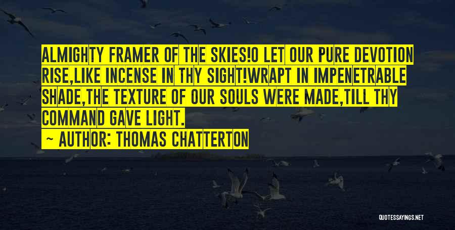 Thomas Chatterton Quotes: Almighty Framer Of The Skies!o Let Our Pure Devotion Rise,like Incense In Thy Sight!wrapt In Impenetrable Shade,the Texture Of Our