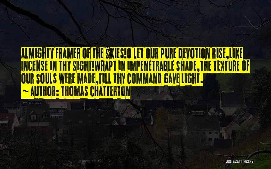 Thomas Chatterton Quotes: Almighty Framer Of The Skies!o Let Our Pure Devotion Rise,like Incense In Thy Sight!wrapt In Impenetrable Shade,the Texture Of Our