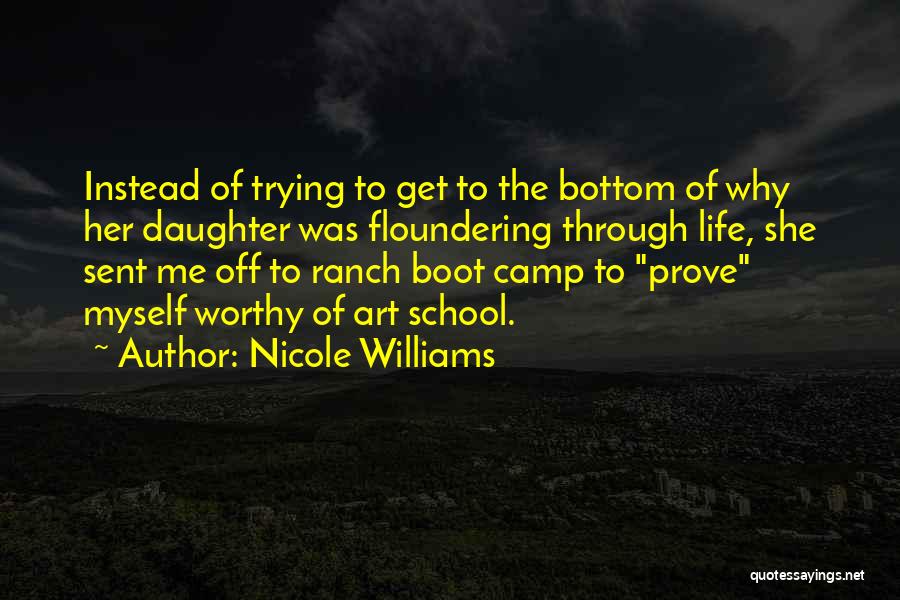 Nicole Williams Quotes: Instead Of Trying To Get To The Bottom Of Why Her Daughter Was Floundering Through Life, She Sent Me Off