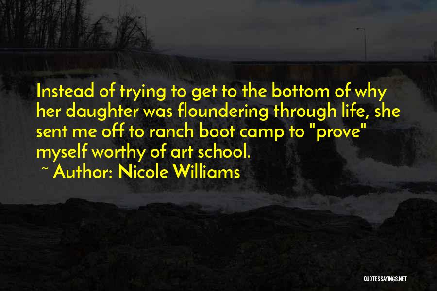 Nicole Williams Quotes: Instead Of Trying To Get To The Bottom Of Why Her Daughter Was Floundering Through Life, She Sent Me Off