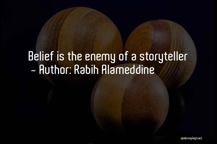Rabih Alameddine Quotes: Belief Is The Enemy Of A Storyteller