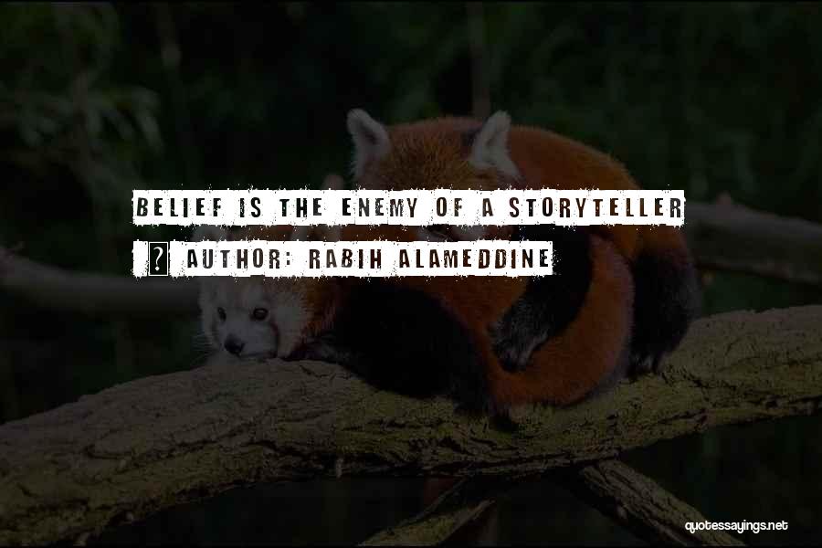 Rabih Alameddine Quotes: Belief Is The Enemy Of A Storyteller