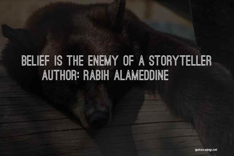 Rabih Alameddine Quotes: Belief Is The Enemy Of A Storyteller
