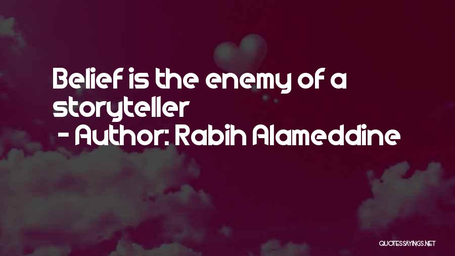 Rabih Alameddine Quotes: Belief Is The Enemy Of A Storyteller