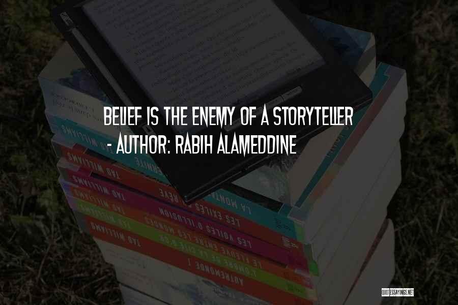 Rabih Alameddine Quotes: Belief Is The Enemy Of A Storyteller