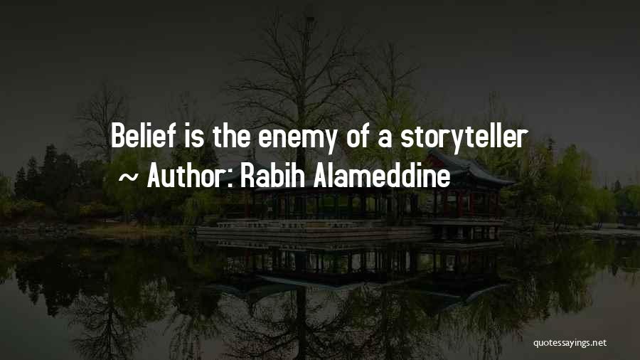 Rabih Alameddine Quotes: Belief Is The Enemy Of A Storyteller