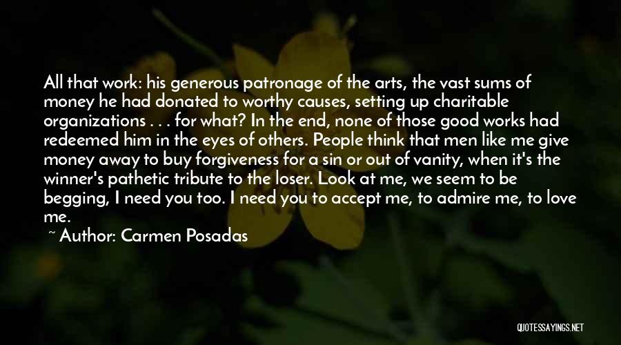 Carmen Posadas Quotes: All That Work: His Generous Patronage Of The Arts, The Vast Sums Of Money He Had Donated To Worthy Causes,