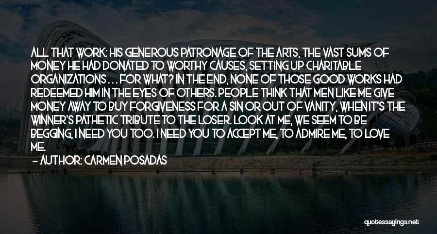 Carmen Posadas Quotes: All That Work: His Generous Patronage Of The Arts, The Vast Sums Of Money He Had Donated To Worthy Causes,