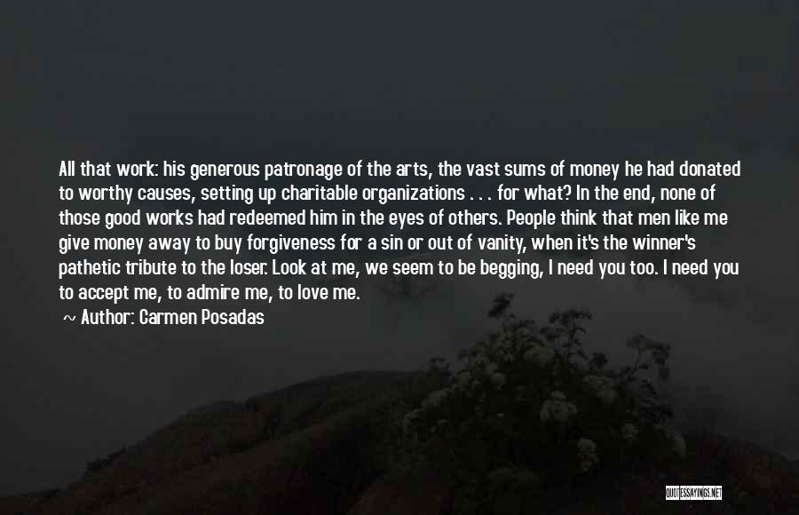 Carmen Posadas Quotes: All That Work: His Generous Patronage Of The Arts, The Vast Sums Of Money He Had Donated To Worthy Causes,