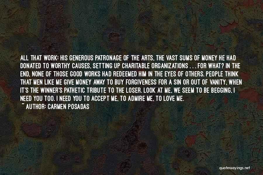 Carmen Posadas Quotes: All That Work: His Generous Patronage Of The Arts, The Vast Sums Of Money He Had Donated To Worthy Causes,