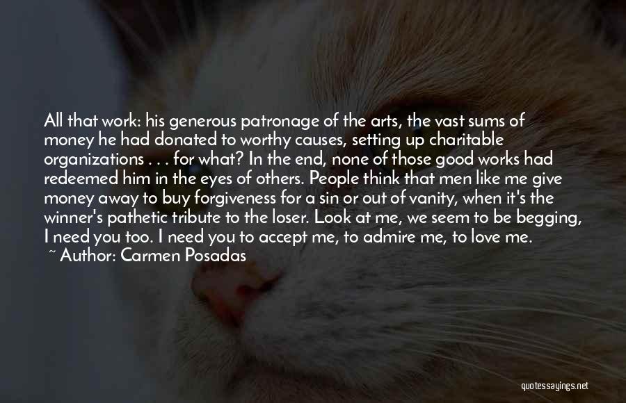 Carmen Posadas Quotes: All That Work: His Generous Patronage Of The Arts, The Vast Sums Of Money He Had Donated To Worthy Causes,