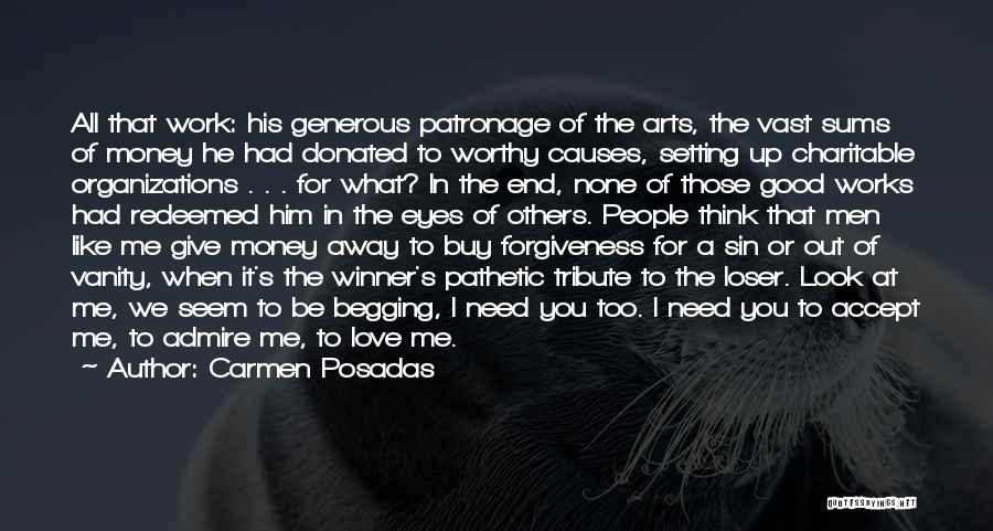 Carmen Posadas Quotes: All That Work: His Generous Patronage Of The Arts, The Vast Sums Of Money He Had Donated To Worthy Causes,