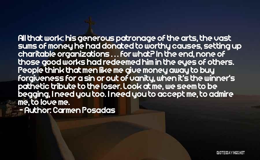 Carmen Posadas Quotes: All That Work: His Generous Patronage Of The Arts, The Vast Sums Of Money He Had Donated To Worthy Causes,