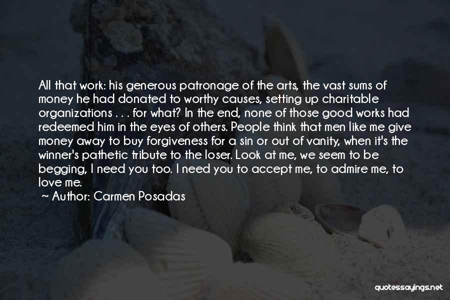 Carmen Posadas Quotes: All That Work: His Generous Patronage Of The Arts, The Vast Sums Of Money He Had Donated To Worthy Causes,