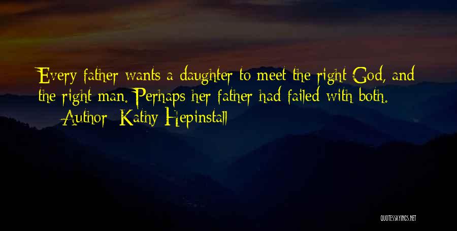 Kathy Hepinstall Quotes: Every Father Wants A Daughter To Meet The Right God, And The Right Man. Perhaps Her Father Had Failed With