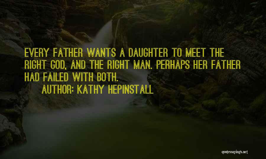 Kathy Hepinstall Quotes: Every Father Wants A Daughter To Meet The Right God, And The Right Man. Perhaps Her Father Had Failed With