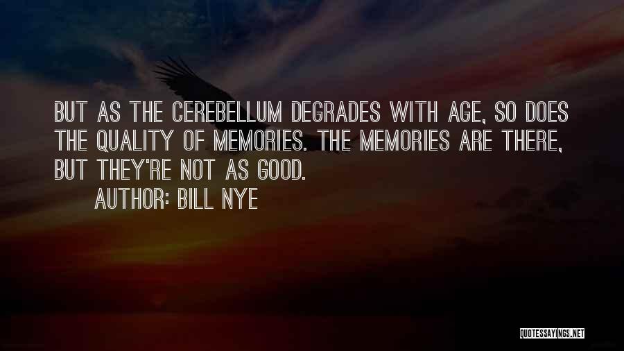 Bill Nye Quotes: But As The Cerebellum Degrades With Age, So Does The Quality Of Memories. The Memories Are There, But They're Not