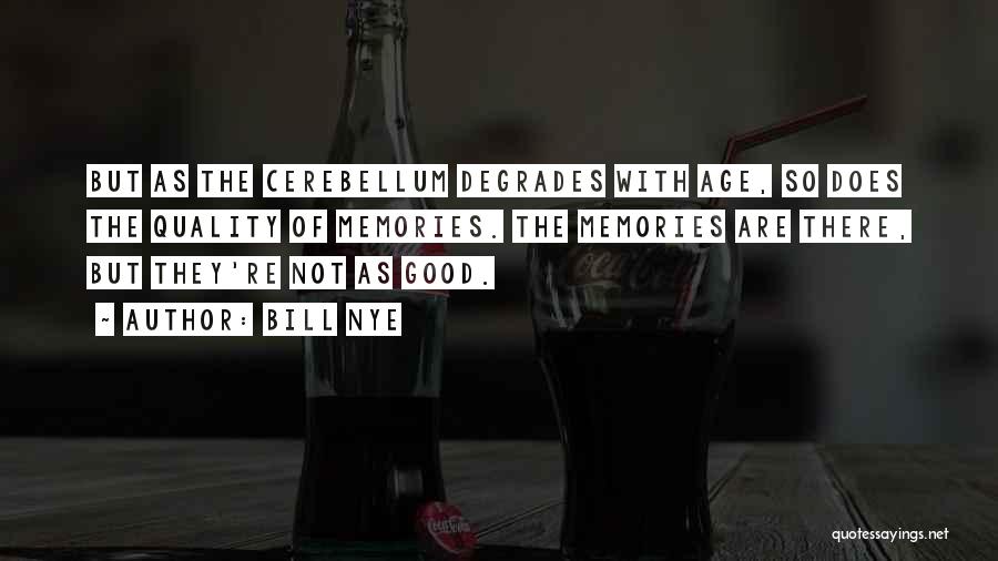 Bill Nye Quotes: But As The Cerebellum Degrades With Age, So Does The Quality Of Memories. The Memories Are There, But They're Not