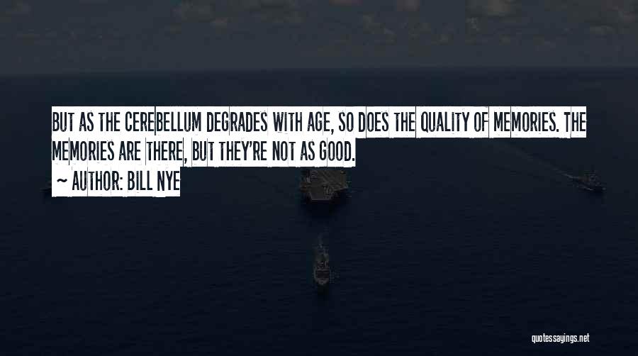 Bill Nye Quotes: But As The Cerebellum Degrades With Age, So Does The Quality Of Memories. The Memories Are There, But They're Not