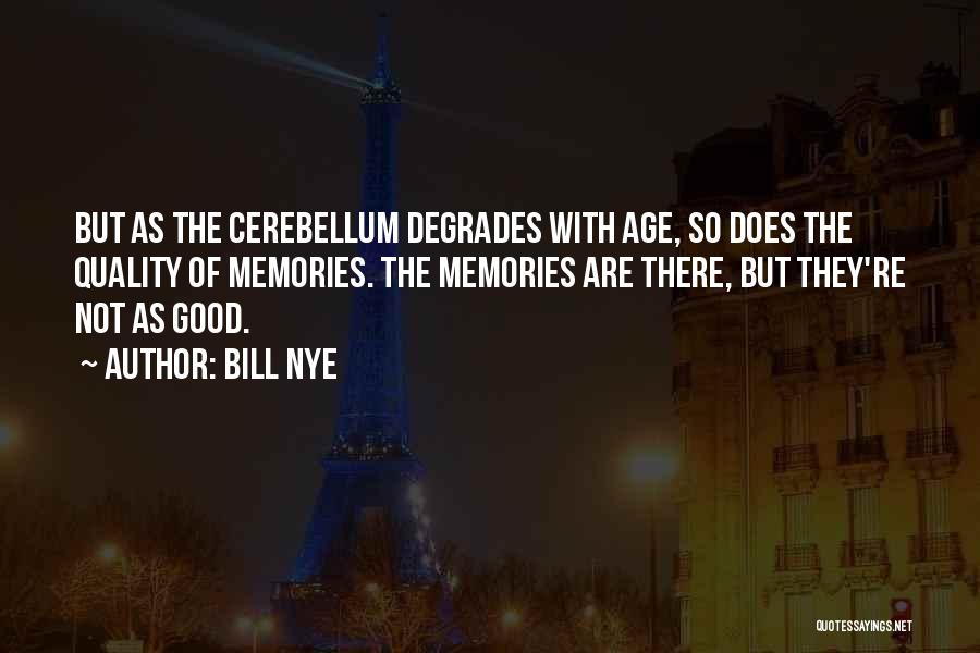 Bill Nye Quotes: But As The Cerebellum Degrades With Age, So Does The Quality Of Memories. The Memories Are There, But They're Not