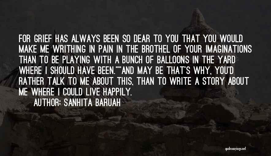 Sanhita Baruah Quotes: For Grief Has Always Been So Dear To You That You Would Make Me Writhing In Pain In The Brothel
