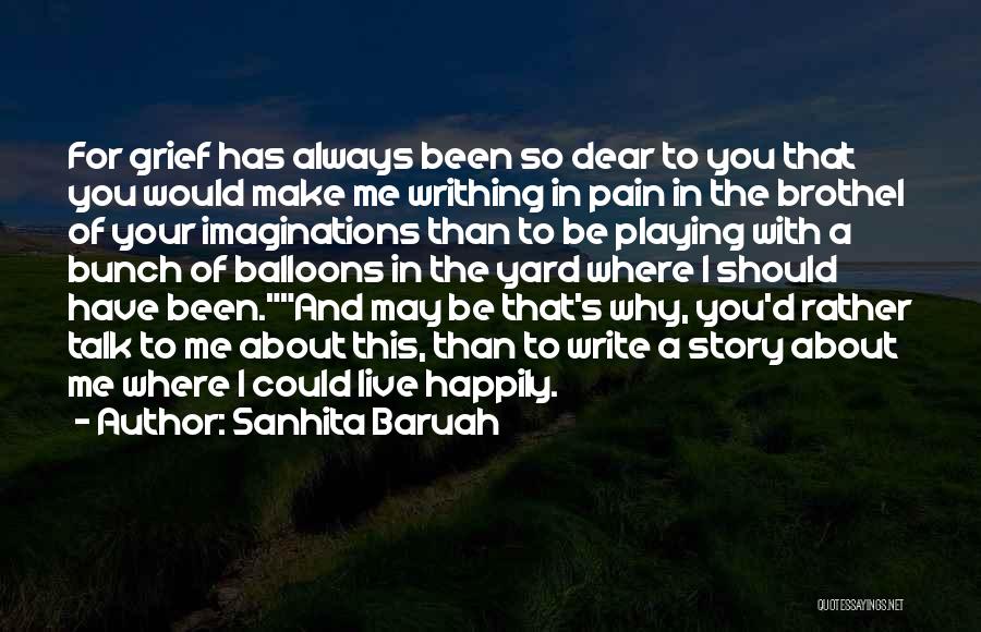 Sanhita Baruah Quotes: For Grief Has Always Been So Dear To You That You Would Make Me Writhing In Pain In The Brothel