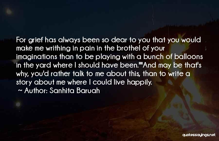 Sanhita Baruah Quotes: For Grief Has Always Been So Dear To You That You Would Make Me Writhing In Pain In The Brothel