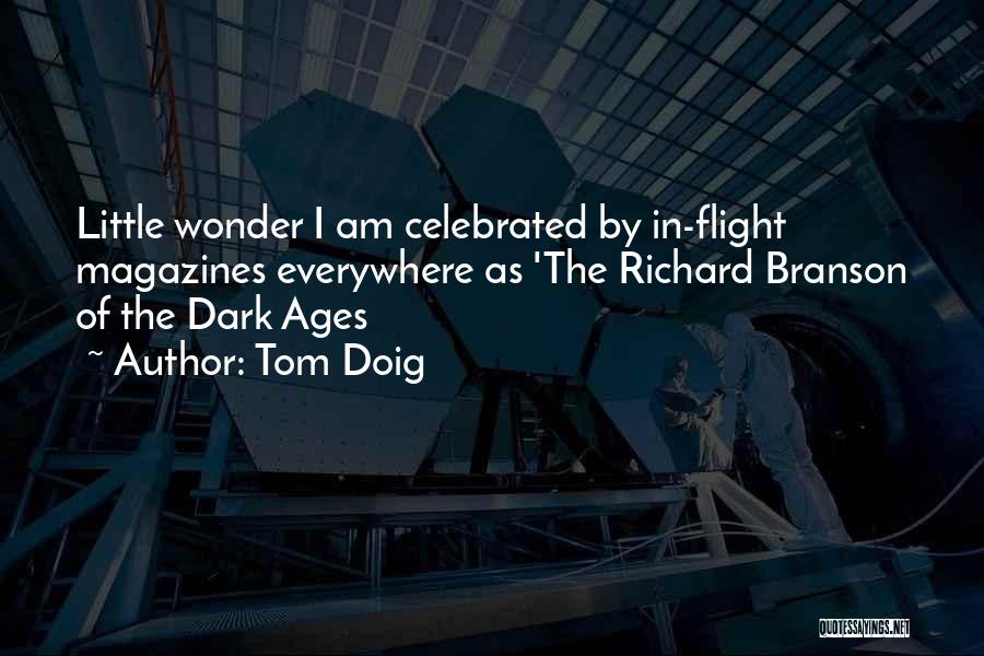 Tom Doig Quotes: Little Wonder I Am Celebrated By In-flight Magazines Everywhere As 'the Richard Branson Of The Dark Ages