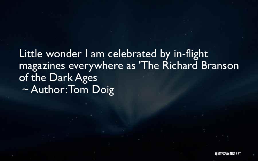 Tom Doig Quotes: Little Wonder I Am Celebrated By In-flight Magazines Everywhere As 'the Richard Branson Of The Dark Ages