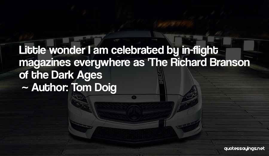 Tom Doig Quotes: Little Wonder I Am Celebrated By In-flight Magazines Everywhere As 'the Richard Branson Of The Dark Ages