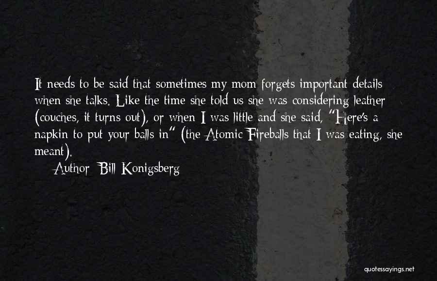 Bill Konigsberg Quotes: It Needs To Be Said That Sometimes My Mom Forgets Important Details When She Talks. Like The Time She Told