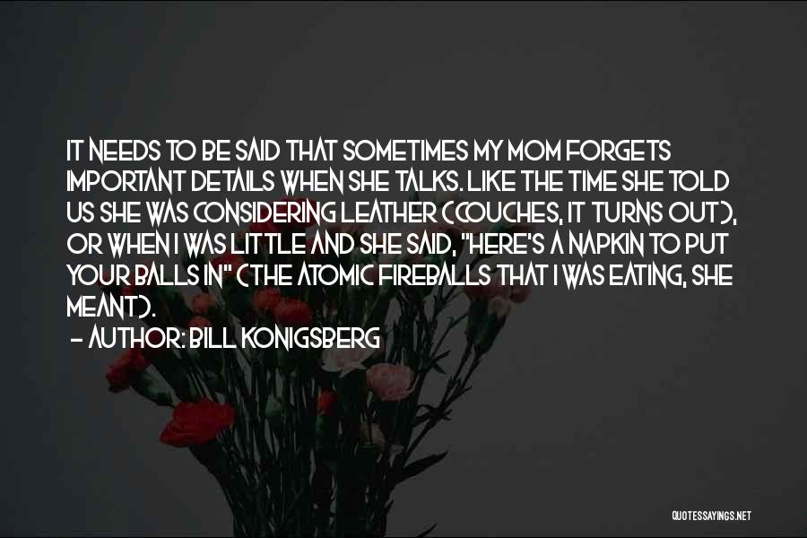 Bill Konigsberg Quotes: It Needs To Be Said That Sometimes My Mom Forgets Important Details When She Talks. Like The Time She Told