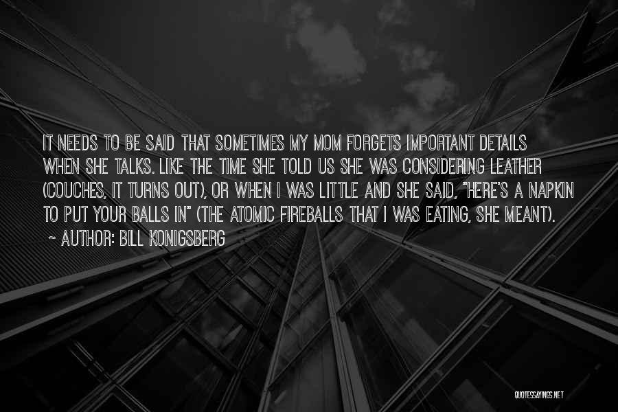 Bill Konigsberg Quotes: It Needs To Be Said That Sometimes My Mom Forgets Important Details When She Talks. Like The Time She Told