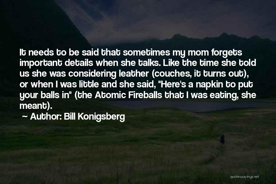 Bill Konigsberg Quotes: It Needs To Be Said That Sometimes My Mom Forgets Important Details When She Talks. Like The Time She Told