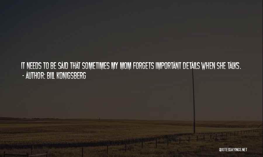 Bill Konigsberg Quotes: It Needs To Be Said That Sometimes My Mom Forgets Important Details When She Talks. Like The Time She Told
