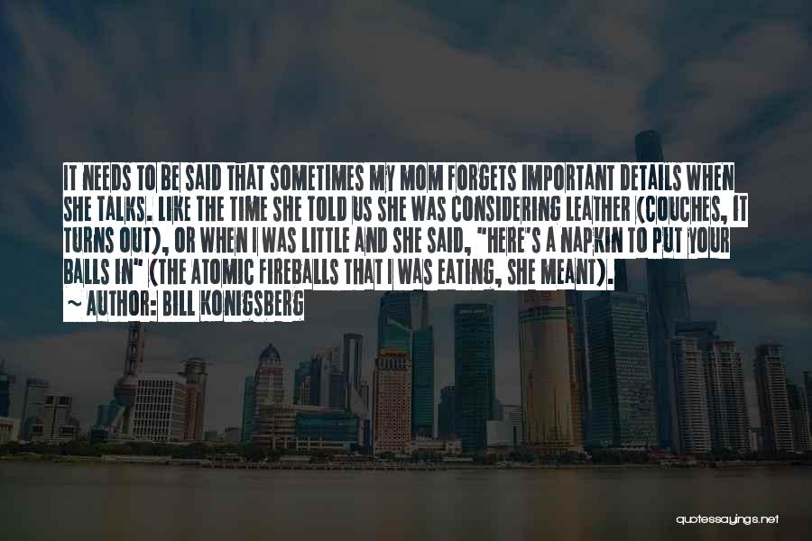 Bill Konigsberg Quotes: It Needs To Be Said That Sometimes My Mom Forgets Important Details When She Talks. Like The Time She Told