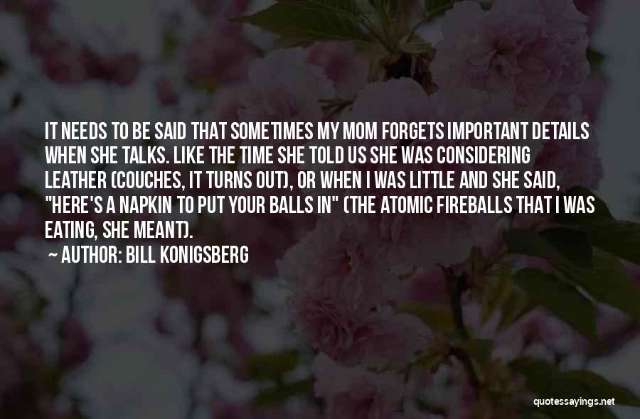 Bill Konigsberg Quotes: It Needs To Be Said That Sometimes My Mom Forgets Important Details When She Talks. Like The Time She Told