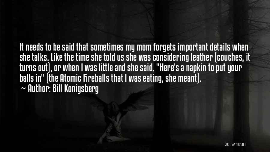 Bill Konigsberg Quotes: It Needs To Be Said That Sometimes My Mom Forgets Important Details When She Talks. Like The Time She Told