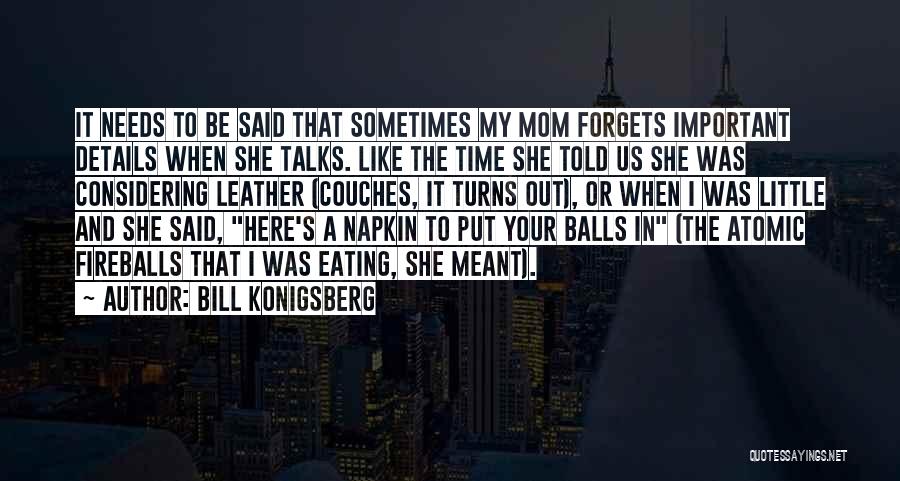 Bill Konigsberg Quotes: It Needs To Be Said That Sometimes My Mom Forgets Important Details When She Talks. Like The Time She Told