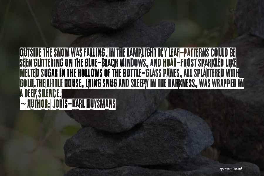 Joris-Karl Huysmans Quotes: Outside The Snow Was Falling. In The Lamplight Icy Leaf-patterns Could Be Seen Glittering On The Blue-black Windows, And Hoar-frost