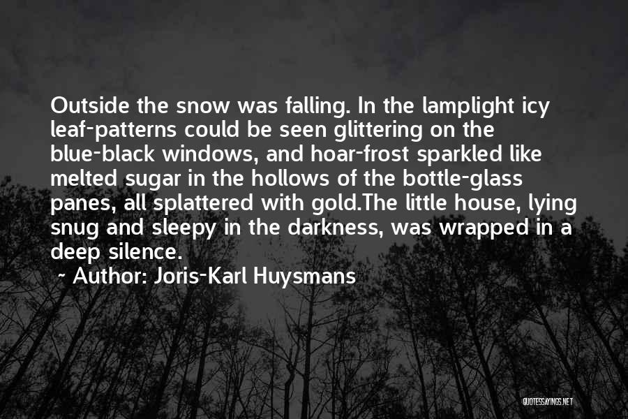 Joris-Karl Huysmans Quotes: Outside The Snow Was Falling. In The Lamplight Icy Leaf-patterns Could Be Seen Glittering On The Blue-black Windows, And Hoar-frost