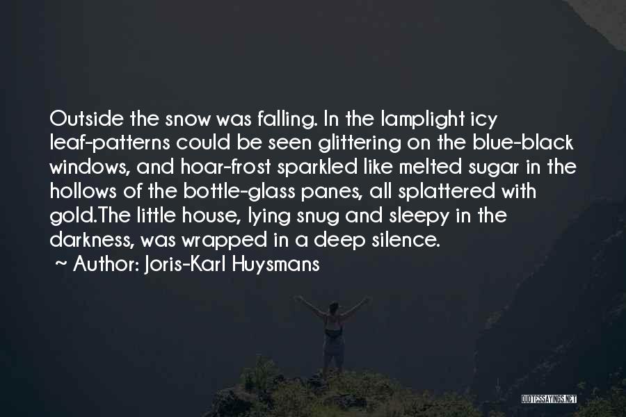 Joris-Karl Huysmans Quotes: Outside The Snow Was Falling. In The Lamplight Icy Leaf-patterns Could Be Seen Glittering On The Blue-black Windows, And Hoar-frost