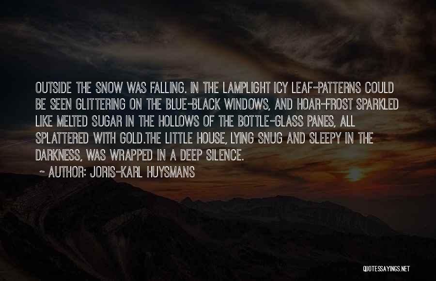 Joris-Karl Huysmans Quotes: Outside The Snow Was Falling. In The Lamplight Icy Leaf-patterns Could Be Seen Glittering On The Blue-black Windows, And Hoar-frost