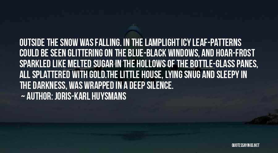 Joris-Karl Huysmans Quotes: Outside The Snow Was Falling. In The Lamplight Icy Leaf-patterns Could Be Seen Glittering On The Blue-black Windows, And Hoar-frost